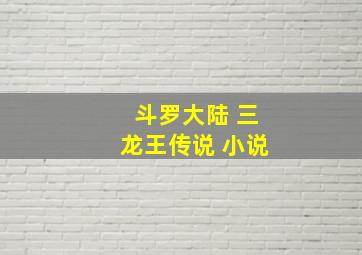 斗罗大陆 三龙王传说 小说